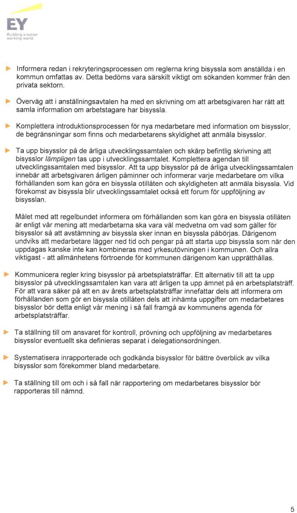 ~> Komplettera introduktionsprocessen for nya medarbetare med information om bisysslor, de begrånsningar som finns och medarbetarens skyldighet att anmåla bisysslor.