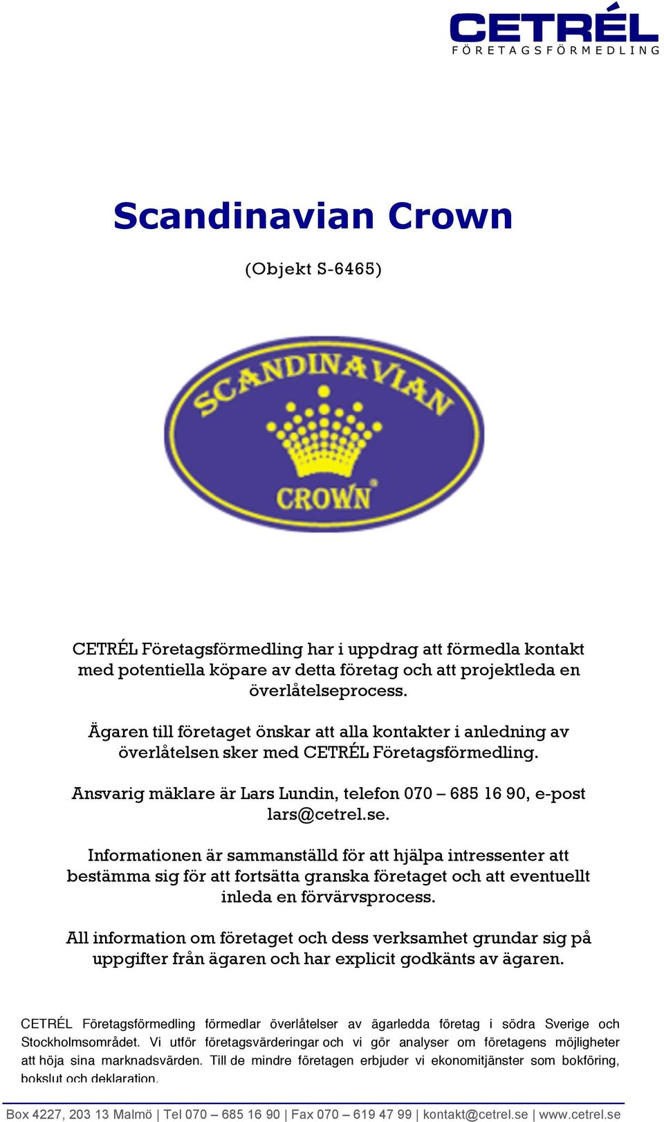 sker med CETRÉL Företagsförmedling. Ansvarig mäklare är Lars Lundin, telefon 070 685 16 90, e-post lars@cetrel.se.