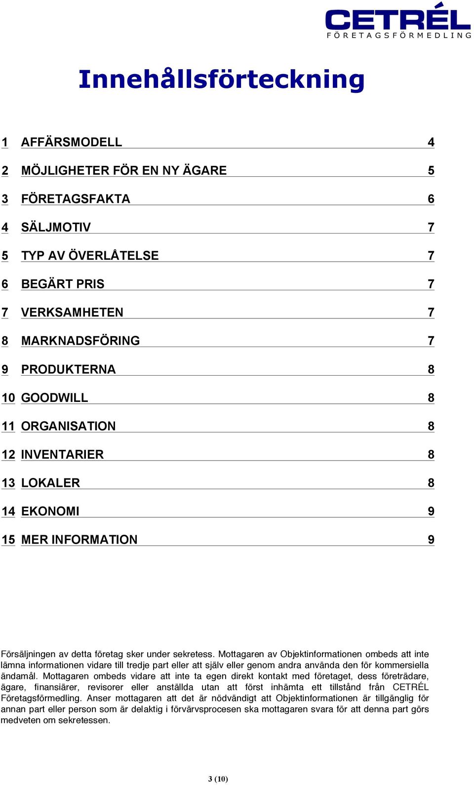 Mottagaren av Objektinformationen ombeds att inte lämna informationen vidare till tredje part eller att själv eller genom andra använda den för kommersiella ändamål.