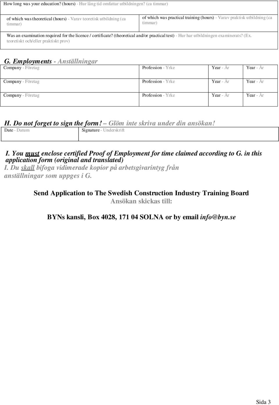 the licence / certificate? (theoretical and/or practical test) - Hur har utbildningen examinerats? (Ex. teoretiskt och/eller praktiskt prov) G.