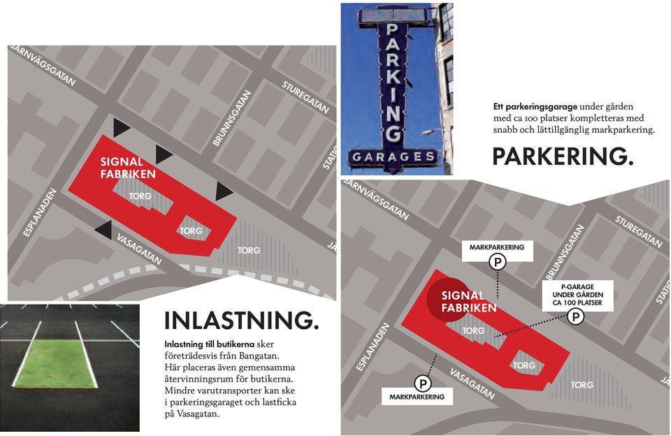 Här placeras även gemensamma återvinningsrum för butikerna. Mindre varutransporter kan ske i parkeringsgaraget och lastficka på Vasagatan.