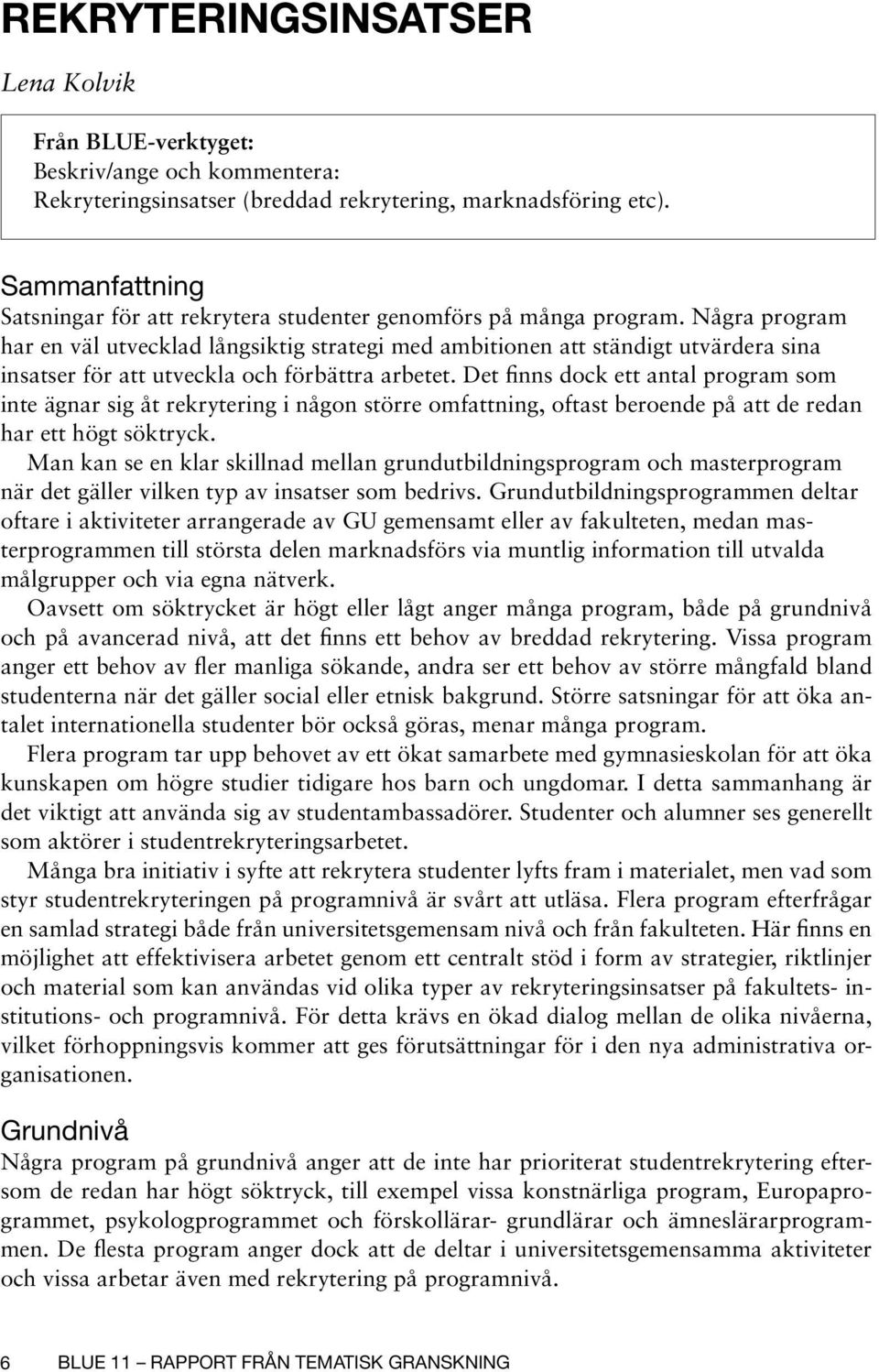 Några program har en väl utvecklad långsiktig strategi med ambitionen att ständigt utvärdera sina insatser för att utveckla och förbättra arbetet.