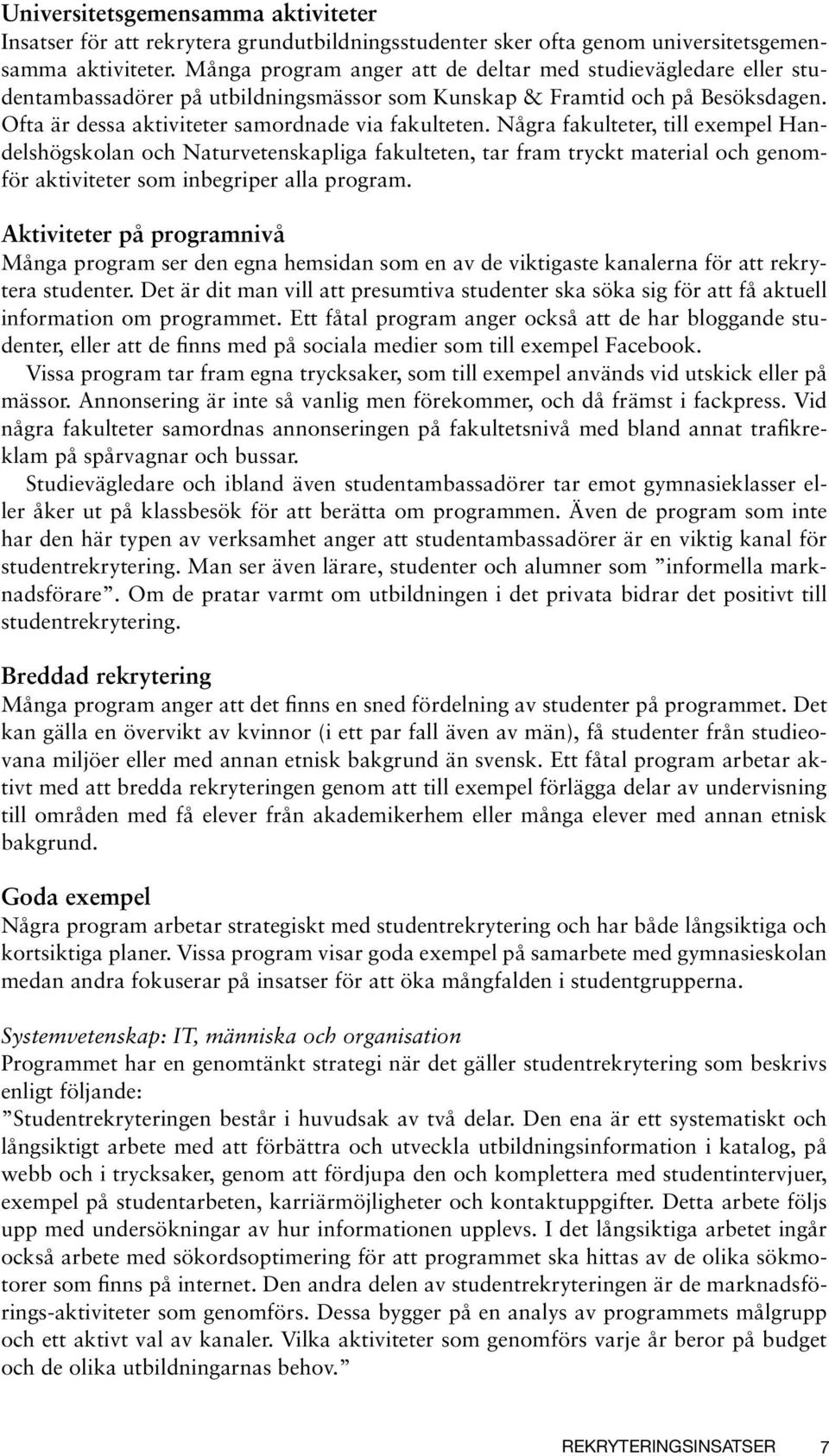 Några fakulteter, till exempel Handelshögskolan och Naturvetenskapliga fakulteten, tar fram tryckt material och genomför aktiviteter som inbegriper alla program.