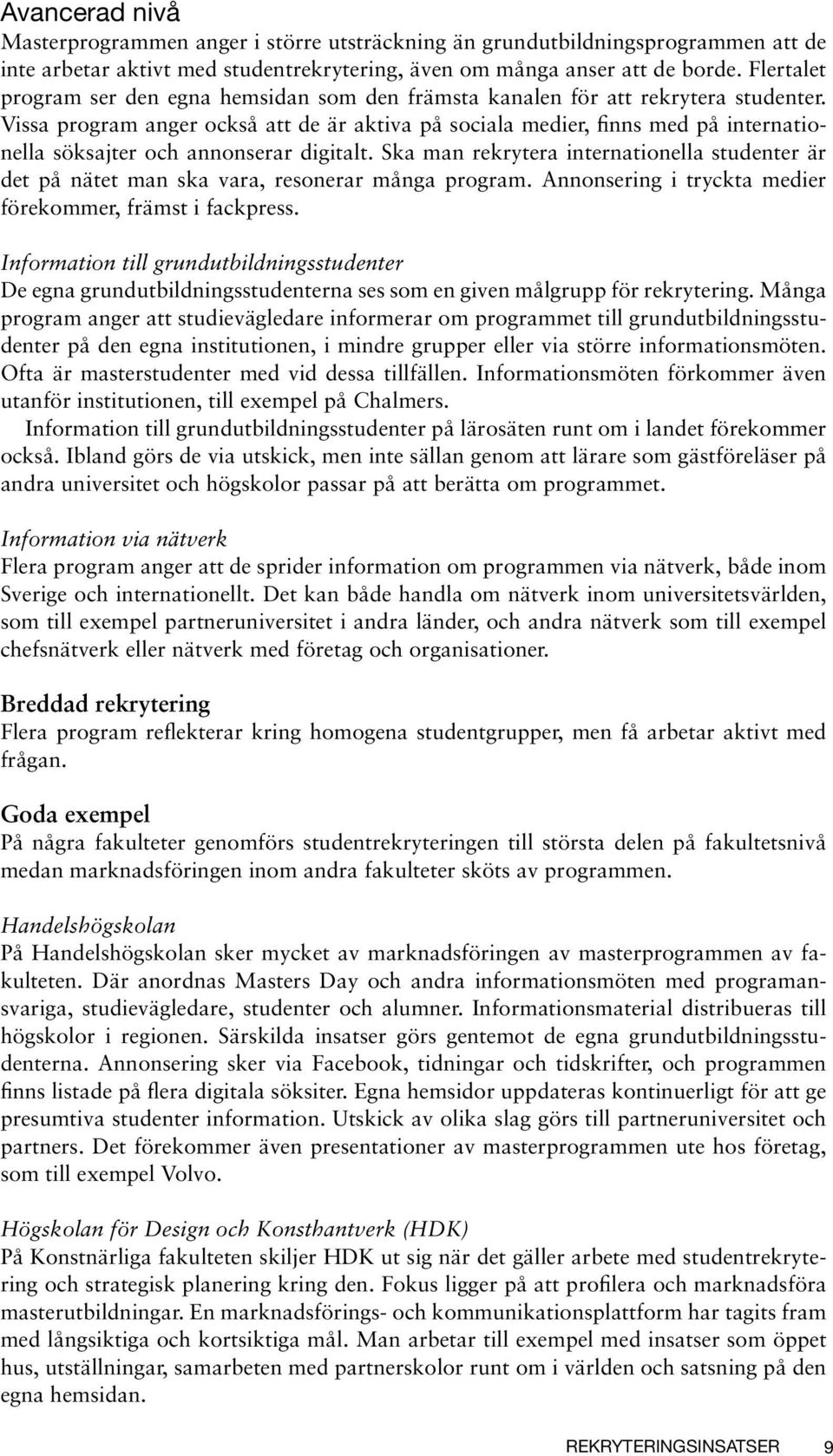 Vissa program anger också att de är aktiva på sociala medier, finns med på internationella söksajter och annonserar digitalt.