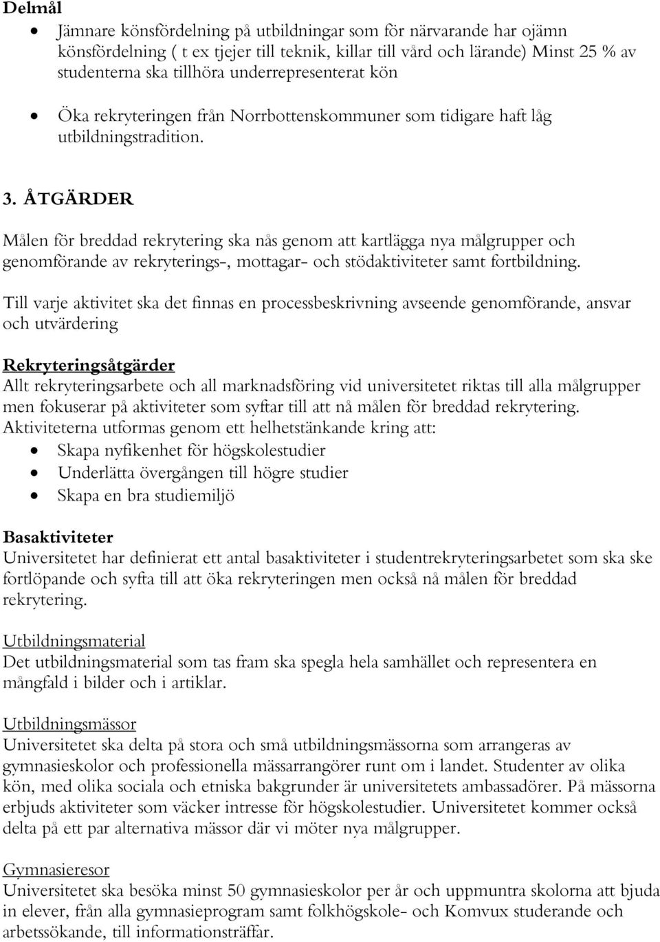 ÅTGÄRDER Målen för breddad rekrytering ska nås genom att kartlägga nya målgrupper och genomförande av rekryterings-, mottagar- och stödaktiviteter samt fortbildning.