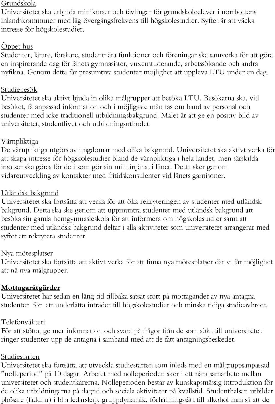 Öppet hus Studenter, lärare, forskare, studentnära funktioner och föreningar ska samverka för att göra en inspirerande dag för länets gymnasister, vuxenstuderande, arbetssökande och andra nyfikna.