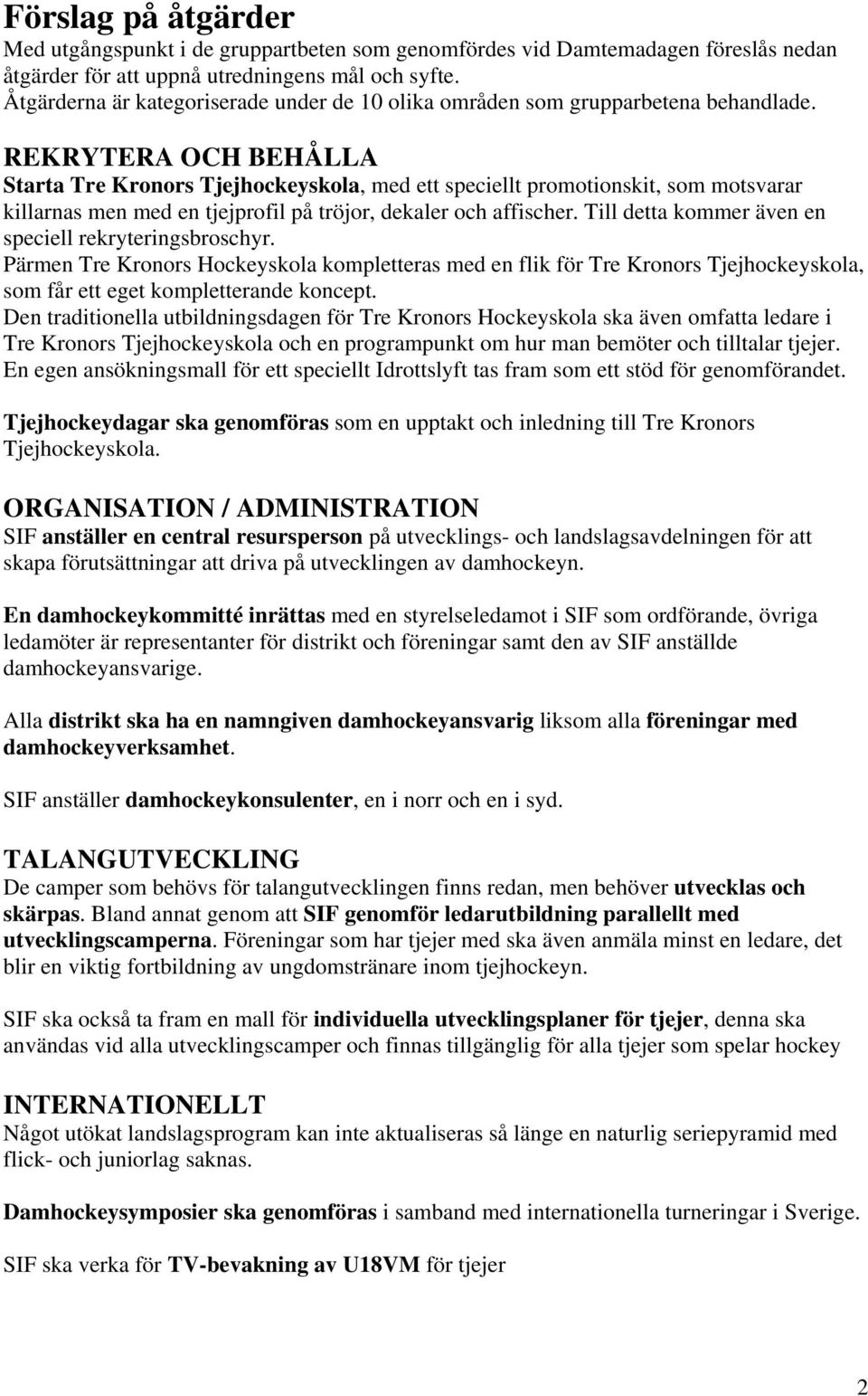REKRYTERA OCH BEHÅLLA Starta Tre Kronors Tjejhockeyskola, med ett speciellt promotionskit, som motsvarar killarnas men med en tjejprofil på tröjor, dekaler och affischer.