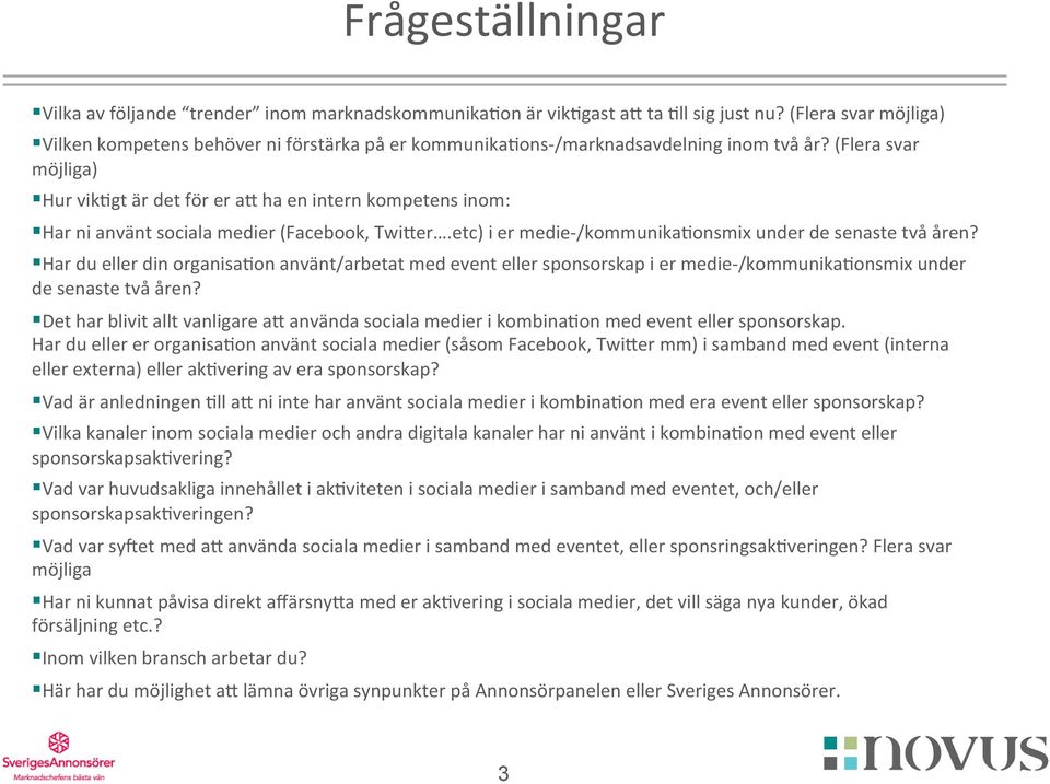 (Flera svar möjliga) Hur vik^gt är det för er ab ha en intern kompetens inom: Har ni använt sociala medier (Facebook, TwiBer.etc) i er medie- /kommunika^onsmix under de senaste två åren?