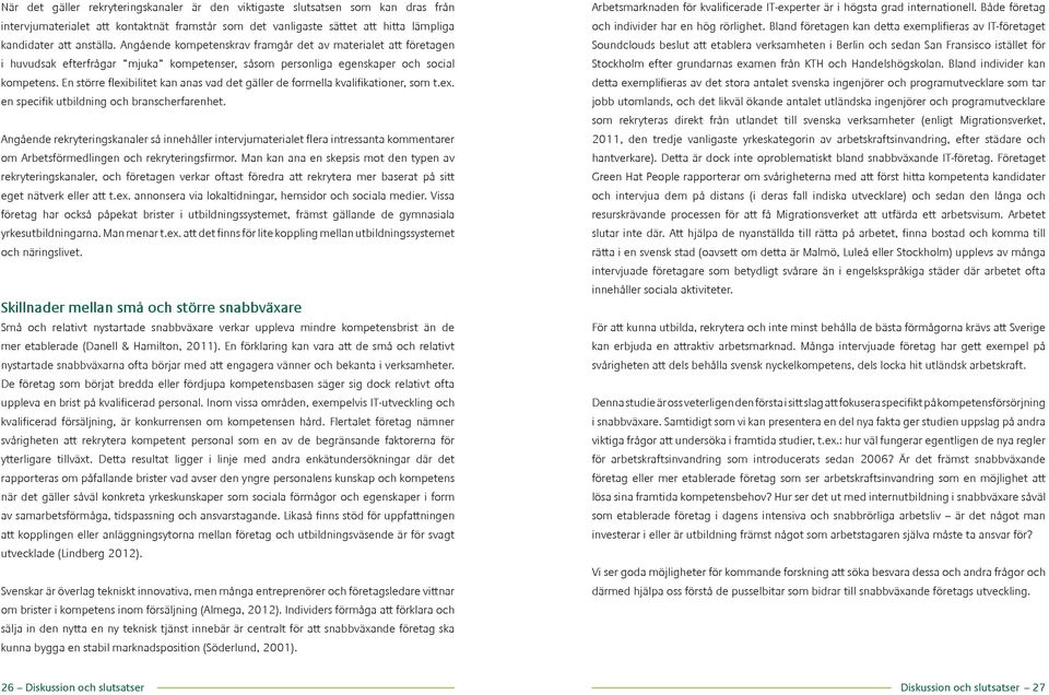En större flexibilitet kan anas vad det gäller de formella kvalifikationer, som t.ex. en specifik utbildning och branscherfarenhet.