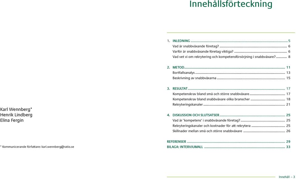.. 17 Kompetenskrav bland snabbväxare olika branscher... 18 Rekryteringskanaler... 21 4. DISKUSSION OCH SLUTSATSER... 25 Vad är kompetens i snabbväxande företag?