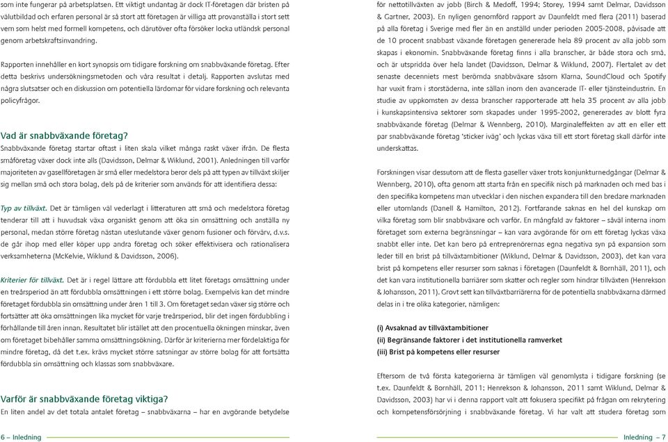 därutöver ofta försöker locka utländsk personal genom arbetskraftsinvandring. Rapporten innehåller en kort synopsis om tidigare forskning om snabbväxande företag.