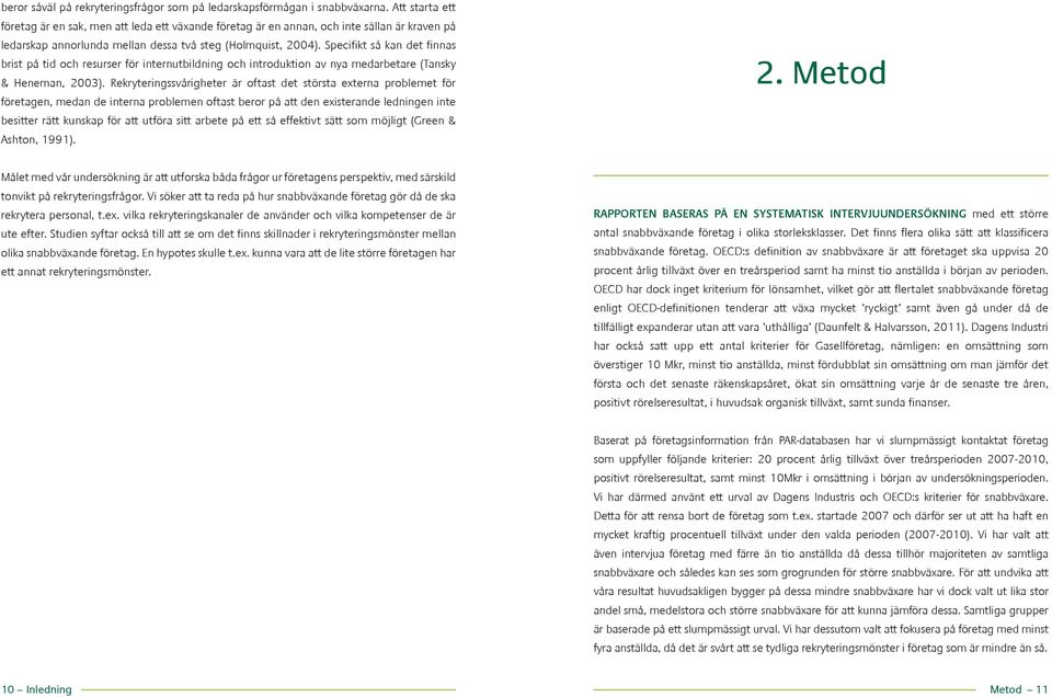 Specifikt så kan det finnas brist på tid och resurser för internutbildning och introduktion av nya medarbetare (Tansky & Heneman, 2003).