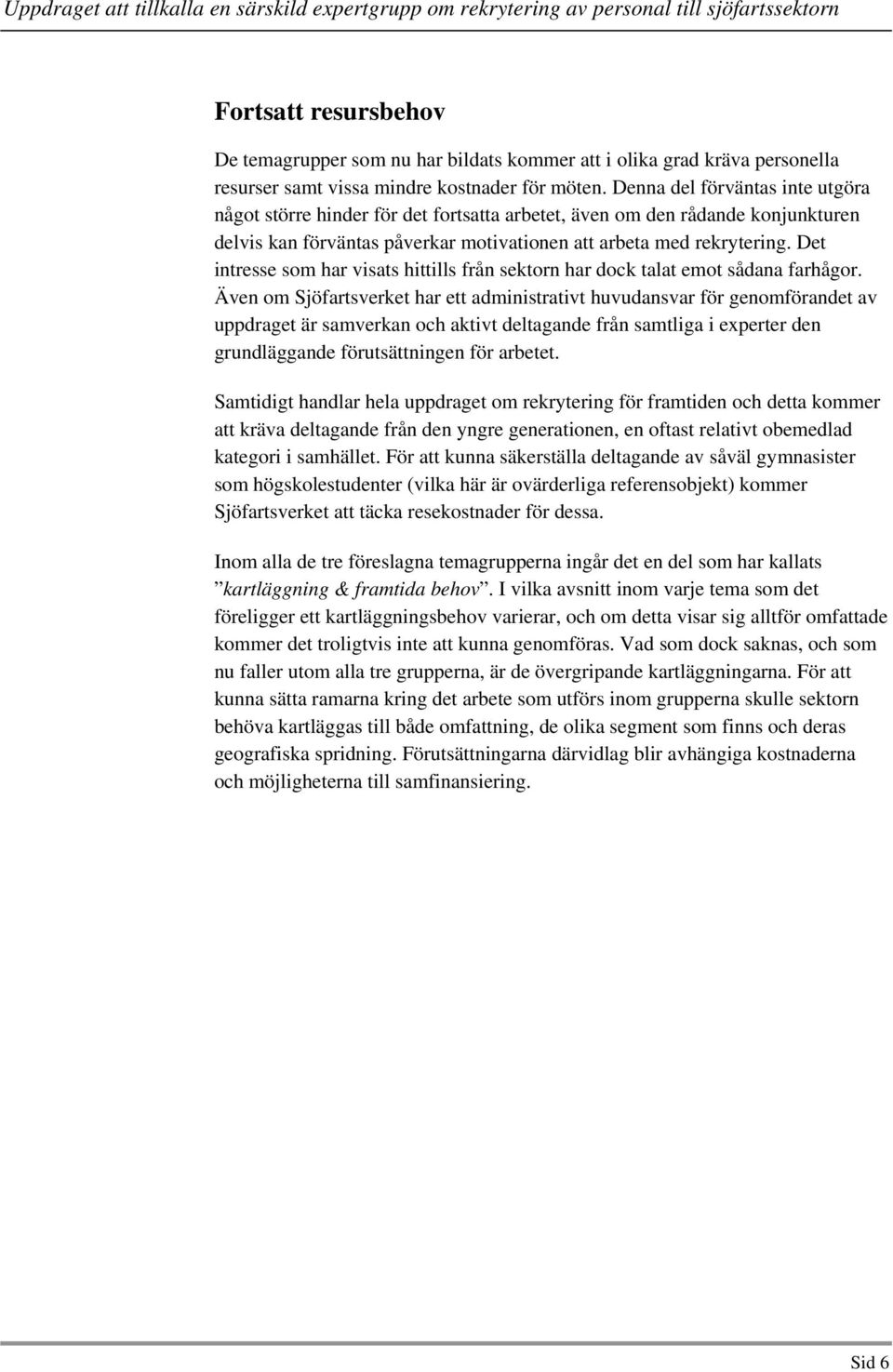 Det intresse som har visats hittills från sektorn har dock talat emot sådana farhågor.