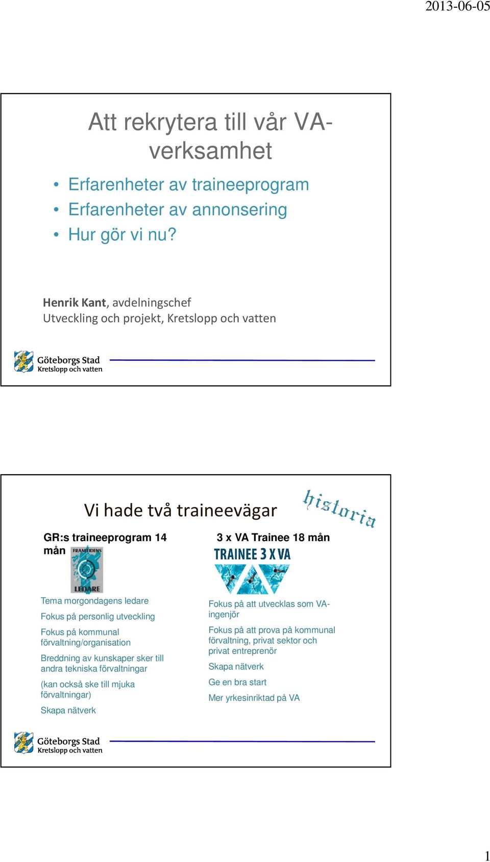 morgondagens ledare Fokus på personlig utveckling Fokus på kommunal förvaltning/organisation Breddning av kunskaper sker till andra tekniska förvaltningar (kan