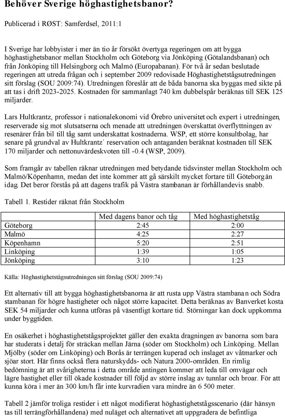 och från Jönköping till Helsingborg och Malmö (Europabanan).