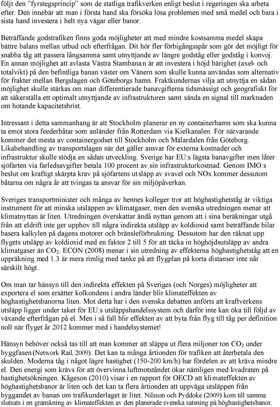 Beträffande godstrafiken finns goda möjligheter att med mindre kostsamma medel skapa bättre balans mellan utbud och efterfrågan.