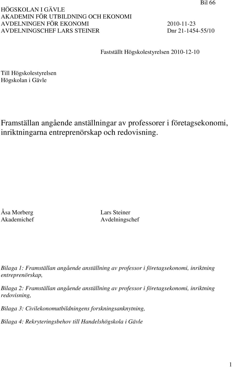 Åsa Morberg Akademichef Lars Steiner Avdelningschef Bilaga 1: Framställan angående anställning av professor i företagsekonomi, inriktning entreprenörskap, Bilaga 2: Framställan