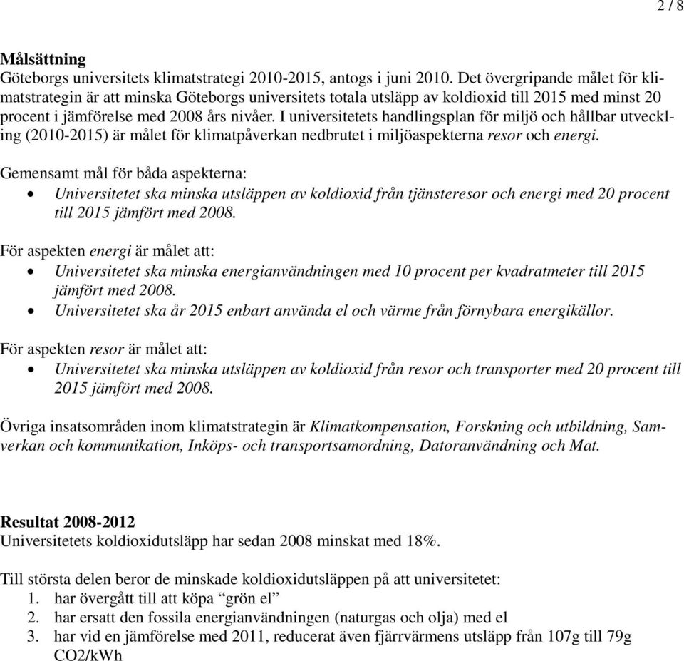 I universitetets handlingsplan för miljö och hållbar utveckling (2010-2015) är målet för klimatpåverkan nedbrutet i miljöaspekterna resor och energi.