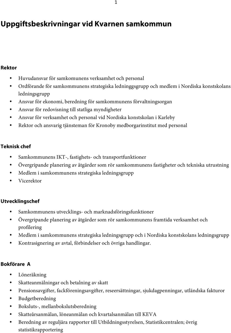 Rektor och ansvarig tjänsteman för Kronoby medborgarinstitut med personal Teknisk chef Samkommunens IKT-, fastighets- och transportfunktioner Övergripande planering av åtgärder som rör samkommunens