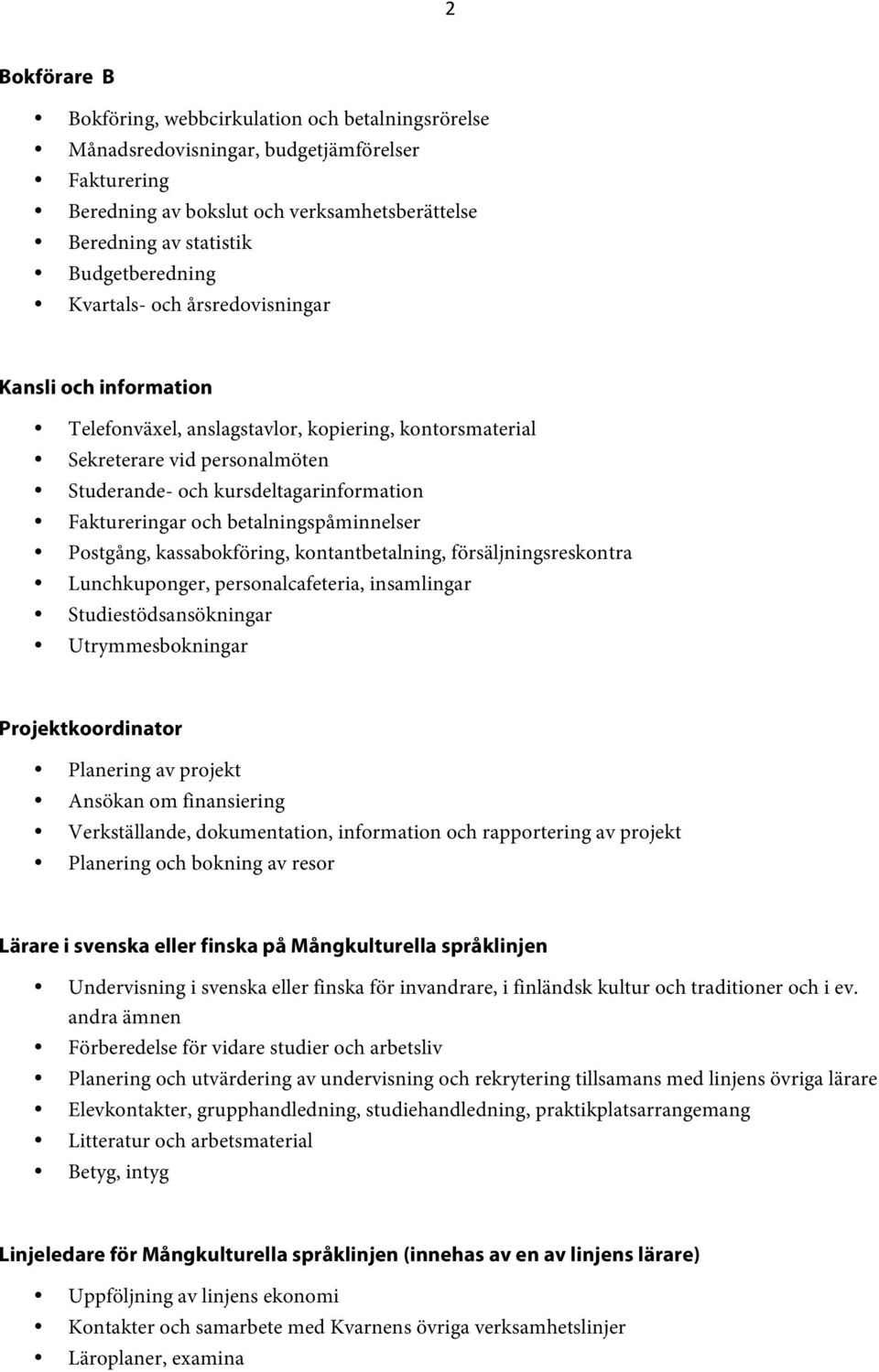 betalningspåminnelser Postgång, kassabokföring, kontantbetalning, försäljningsreskontra Lunchkuponger, personalcafeteria, insamlingar Studiestödsansökningar Utrymmesbokningar Projektkoordinator