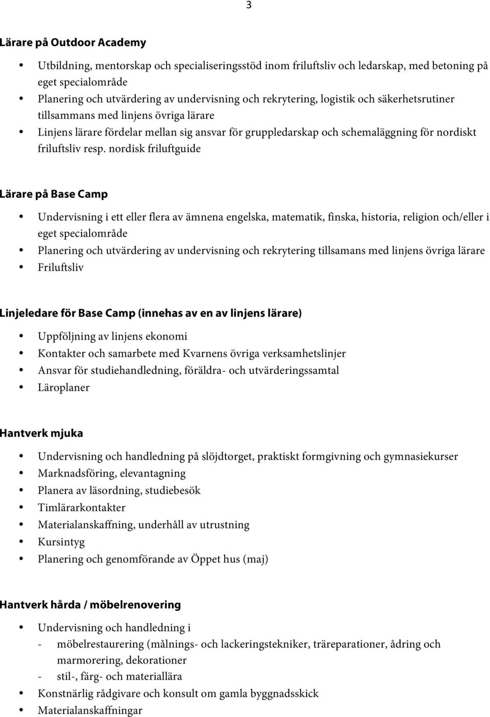 nordisk friluftguide Lärare på Base Camp Undervisning i ett eller flera av ämnena engelska, matematik, finska, historia, religion och/eller i eget specialområde Planering och utvärdering av