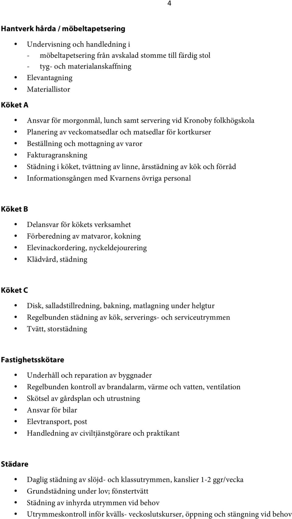av linne, årsstädning av kök och förråd Informationsgången med Kvarnens övriga personal Köket B Delansvar för kökets verksamhet Förberedning av matvaror, kokning Elevinackordering, nyckeldejourering