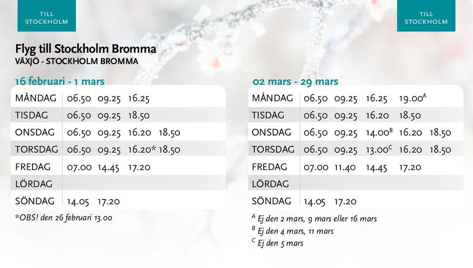 00 till stockholm 02 mars - 29 mars MånDAG 06.50 09.25 16.25 19.00 A TISDAG 06.50 09.25 16.20 18.50 ONSDAG 06.50 09.25 14.00 B 16.20 18.50 TORSDAG 06.