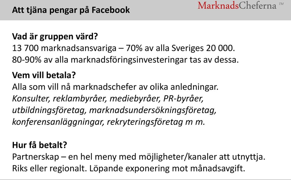 Konsulter, reklambyråer, mediebyråer, PR-byråer, utbildningsföretag, marknadsundersökningsföretag, konferensanläggningar,