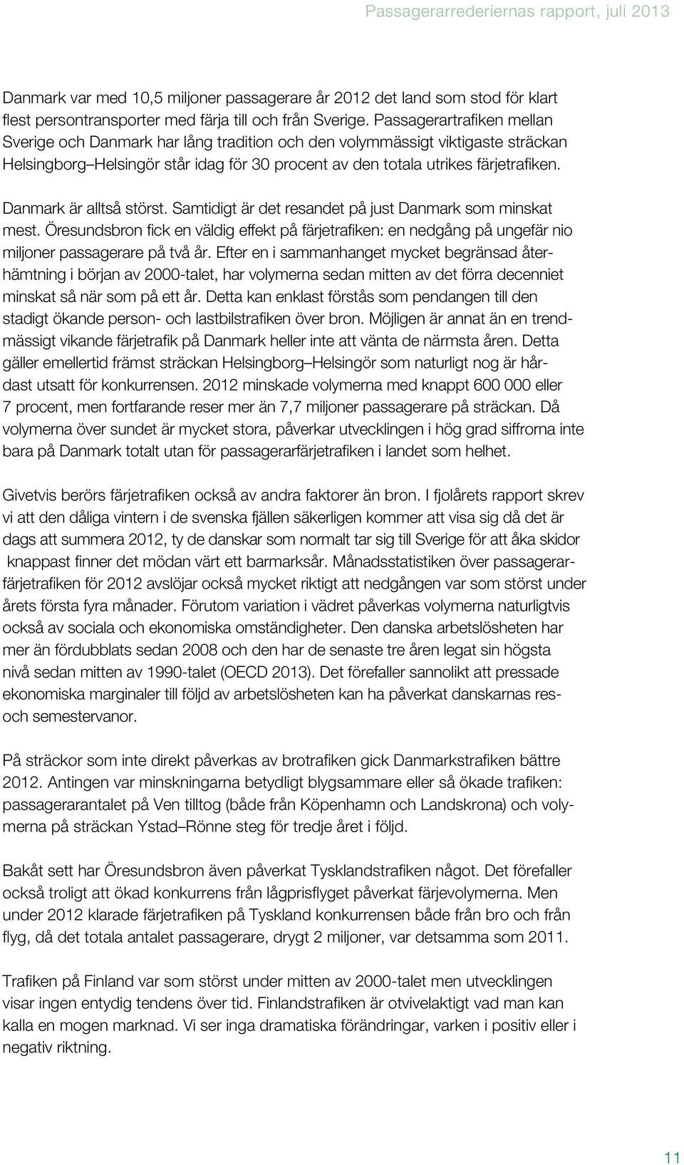 Danmark är alltså störst. Samtidigt är det resandet på just Danmark som minskat mest. Öresundsbron fick en väldig effekt på färjetrafiken: en nedgång på ungefär nio miljoner passagerare på två år.