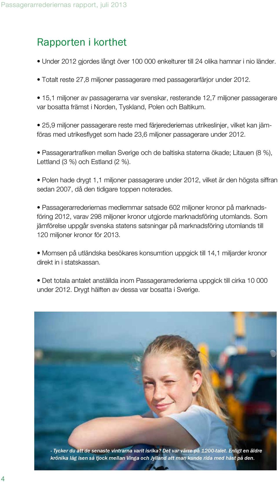 25,9 miljoner passagerare reste med färjerederiernas utrikeslinjer, vilket kan jämföras med utrikesflyget som hade 23,6 miljoner passagerare under 2012.