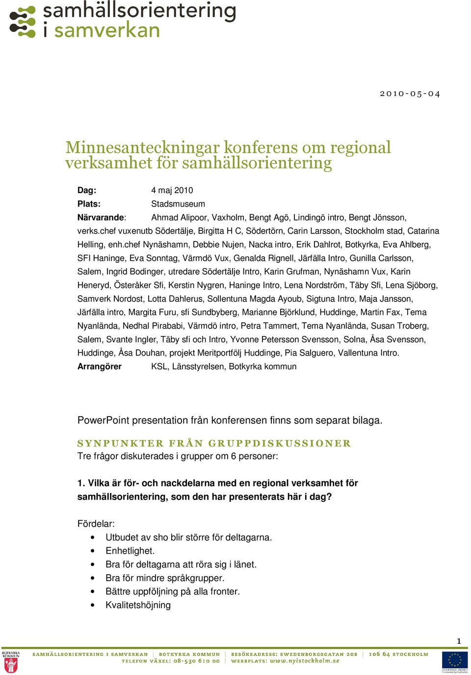 chef Nynäshamn, Debbie Nujen, Nacka intro, Erik Dahlrot, Botkyrka, Eva Ahlberg, SFI Haninge, Eva Sonntag, Värmdö Vux, Genalda Rignell, Järfälla Intro, Gunilla Carlsson, Salem, Ingrid Bodinger,
