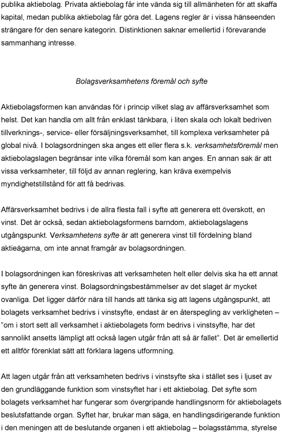 Bolagsverksamhetens föremål och syfte Aktiebolagsformen kan användas för i princip vilket slag av affärsverksamhet som helst.