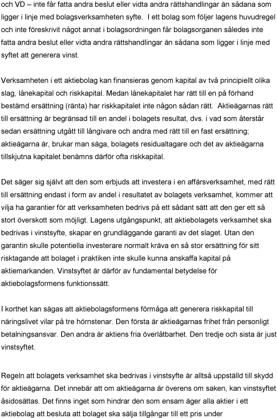linje med syftet att generera vinst. Verksamheten i ett aktiebolag kan finansieras genom kapital av två principiellt olika slag, lånekapital och riskkapital.