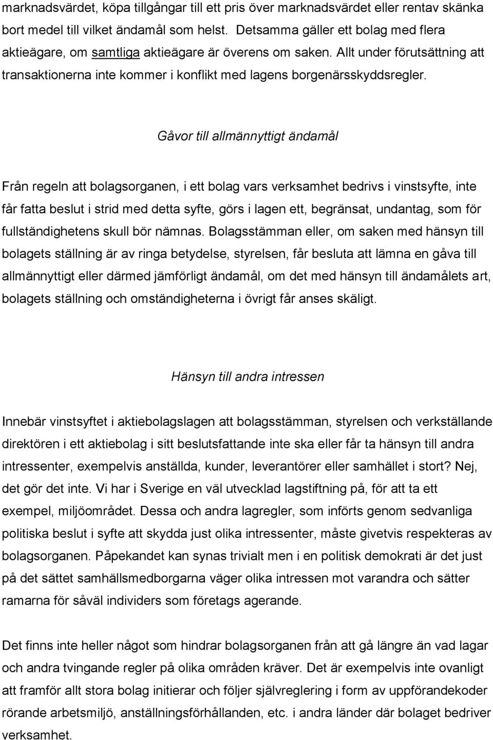 Gåvor till allmännyttigt ändamål Från regeln att bolagsorganen, i ett bolag vars verksamhet bedrivs i vinstsyfte, inte får fatta beslut i strid med detta syfte, görs i lagen ett, begränsat, undantag,
