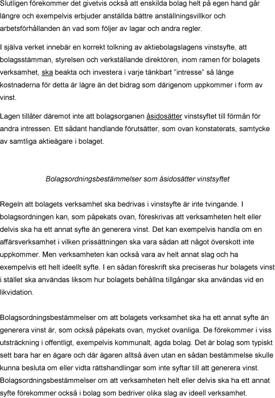 I själva verket innebär en korrekt tolkning av aktiebolagslagens vinstsyfte, att bolagsstämman, styrelsen och verkställande direktören, inom ramen för bolagets verksamhet, ska beakta och investera i