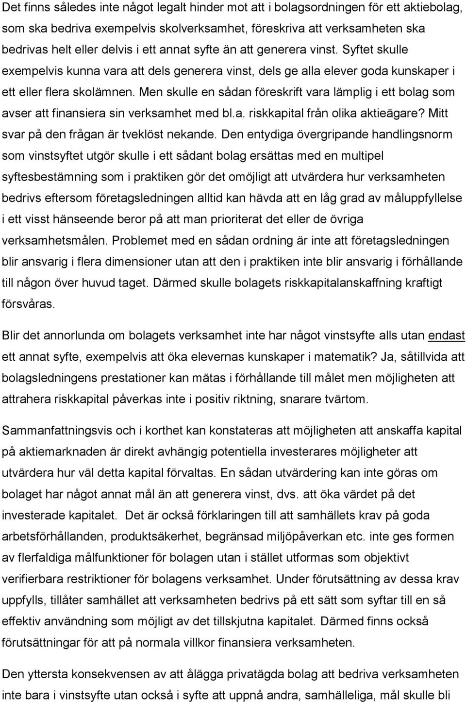 Men skulle en sådan föreskrift vara lämplig i ett bolag som avser att finansiera sin verksamhet med bl.a. riskkapital från olika aktieägare? Mitt svar på den frågan är tveklöst nekande.