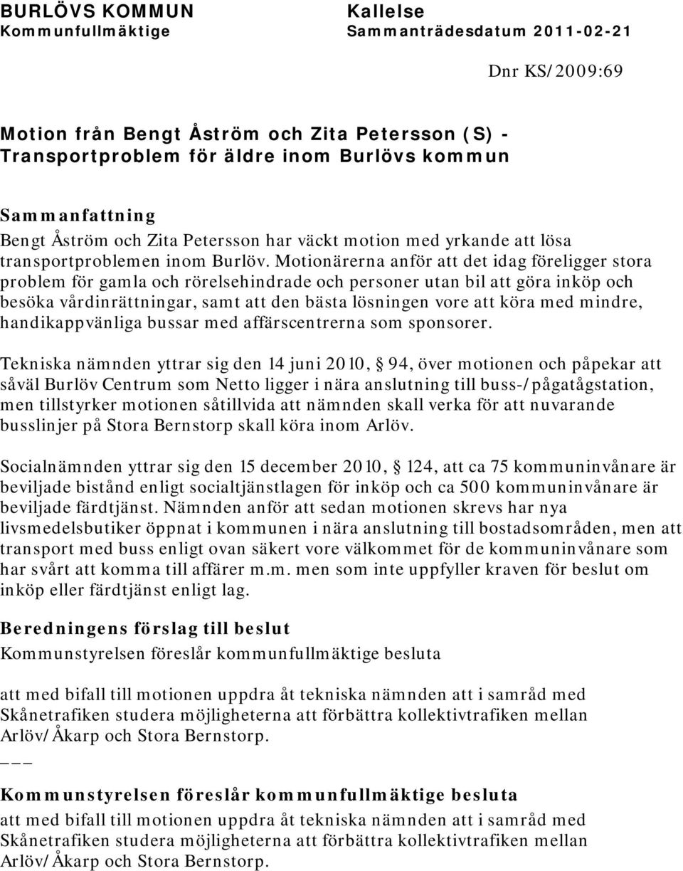 Motionärerna anför att det idag föreligger stora problem för gamla och rörelsehindrade och personer utan bil att göra inköp och besöka vårdinrättningar, samt att den bästa lösningen vore att köra med