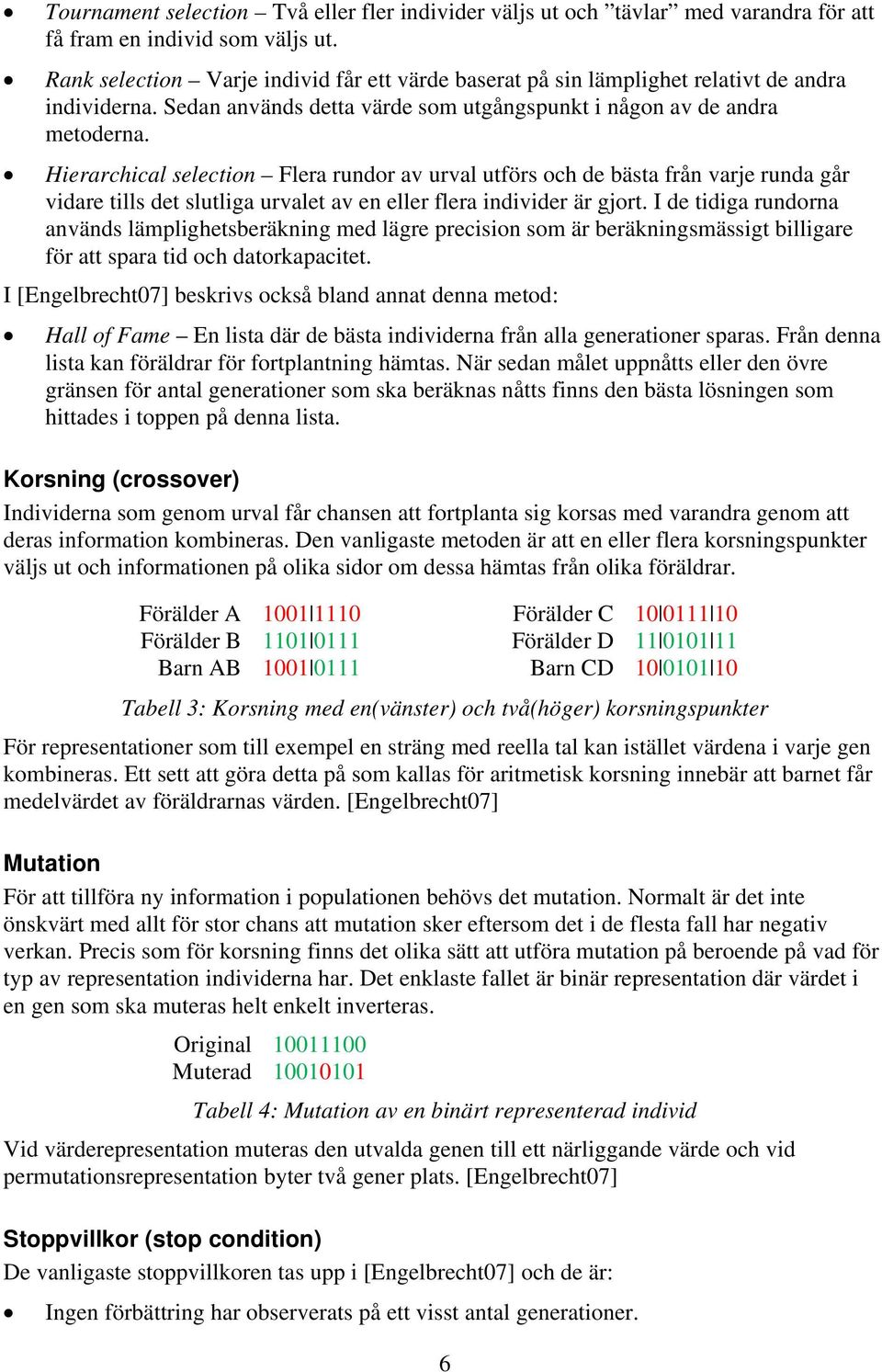 Hierarchical selection Flera rundor av urval utförs och de bästa från varje runda går vidare tills det slutliga urvalet av en eller flera individer är gjort.