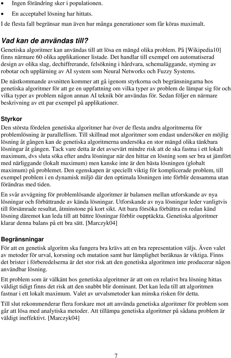 Det handlar till exempel om automatiserad design av olika slag, dechiffrerande, felsökning i hårdvara, schemaläggande, styrning av robotar och upplärning av AI system som Neural Networks och Fuzzy