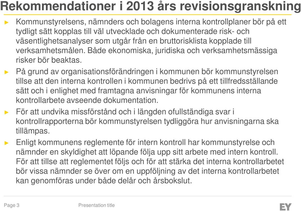 På grund av organisationsförändringen i kommunen bör kommunstyrelsen tillse att den interna kontrollen i kommunen bedrivs på ett tillfredsställande sätt och i enlighet med framtagna anvisningar för