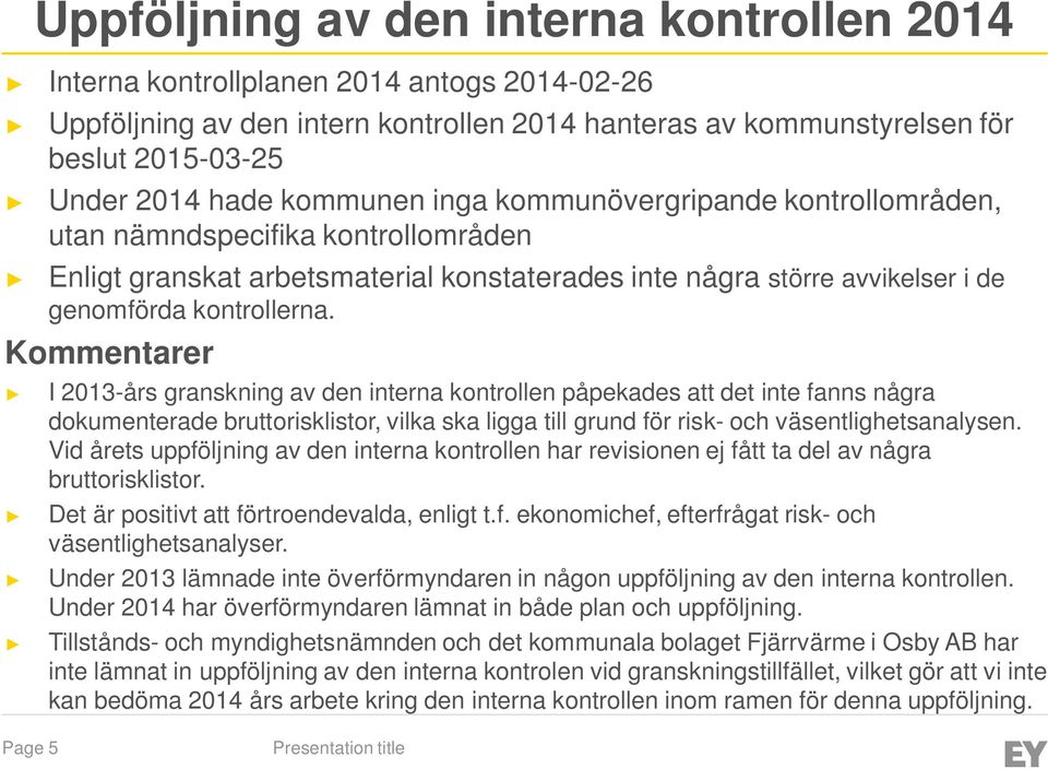 Kommentarer I 2013-års granskning av den interna kontrollen påpekades att det inte fanns några dokumenterade bruttorisklistor, vilka ska ligga till grund för risk- och väsentlighetsanalysen.