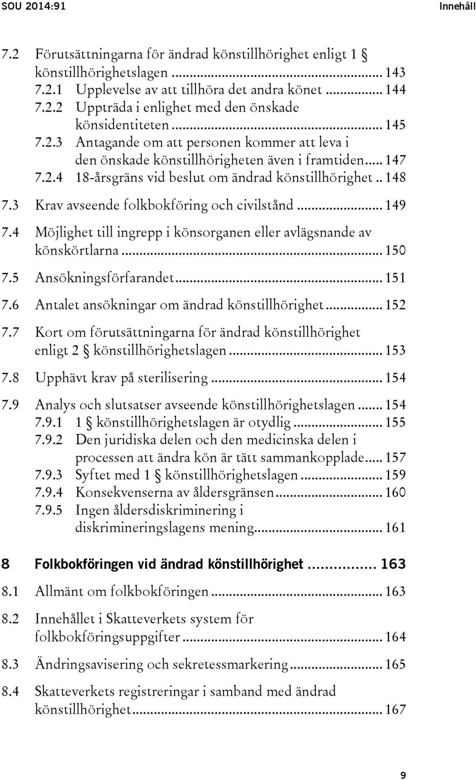 3 Krav avseende folkbokföring och civilstånd... 149 7.4 Möjlighet till ingrepp i könsorganen eller avlägsnande av könskörtlarna... 150 7.5 Ansökningsförfarandet... 151 7.