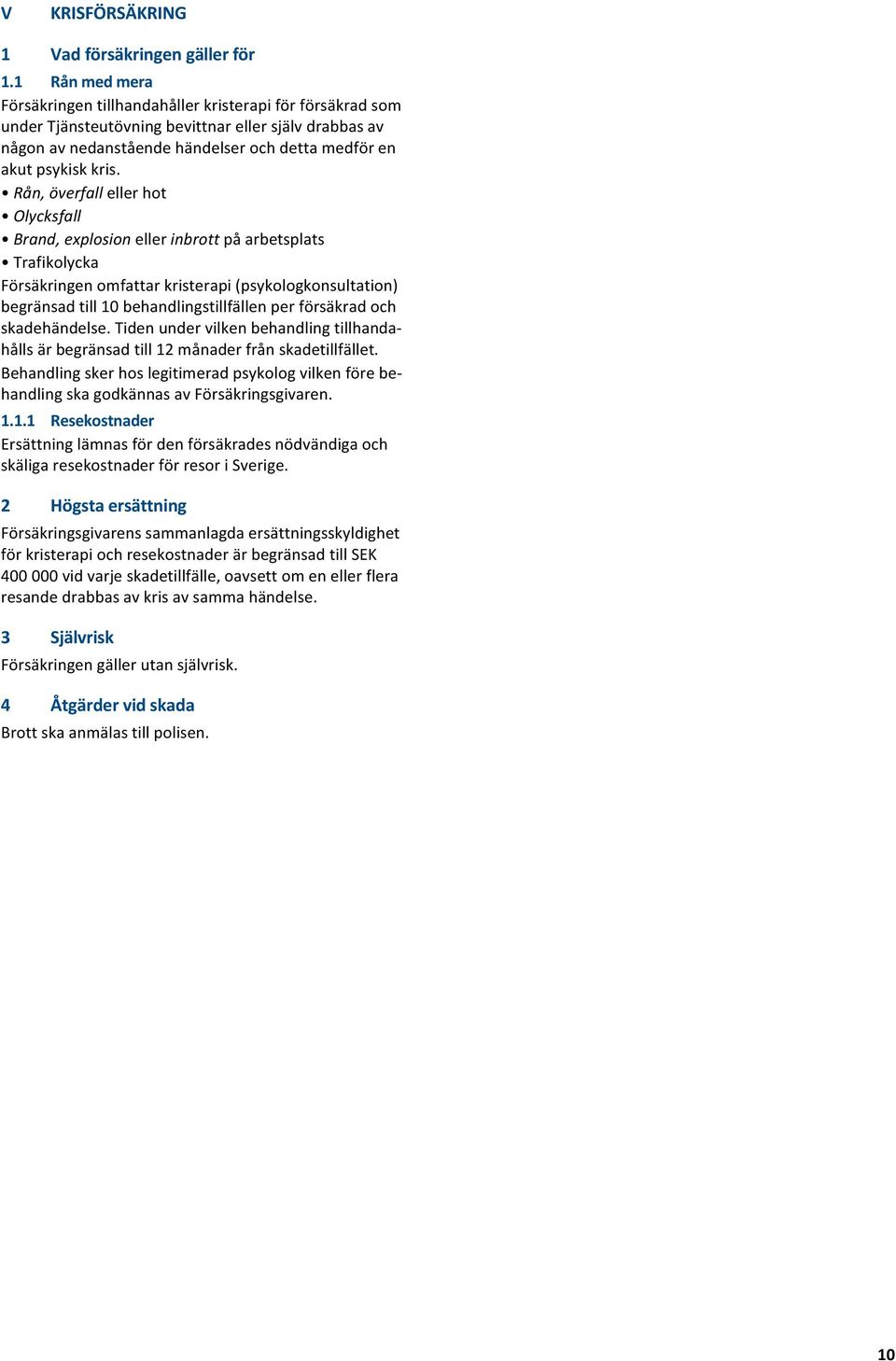 Rån,överfallellerhot Olycksfall Brand,explosionellerinbrottpåarbetsplats Trafikolycka Försäkringenomfattarkristerapi(psykologkonsultation) begränsadtill10behandlingstillfällenperförsäkradoch