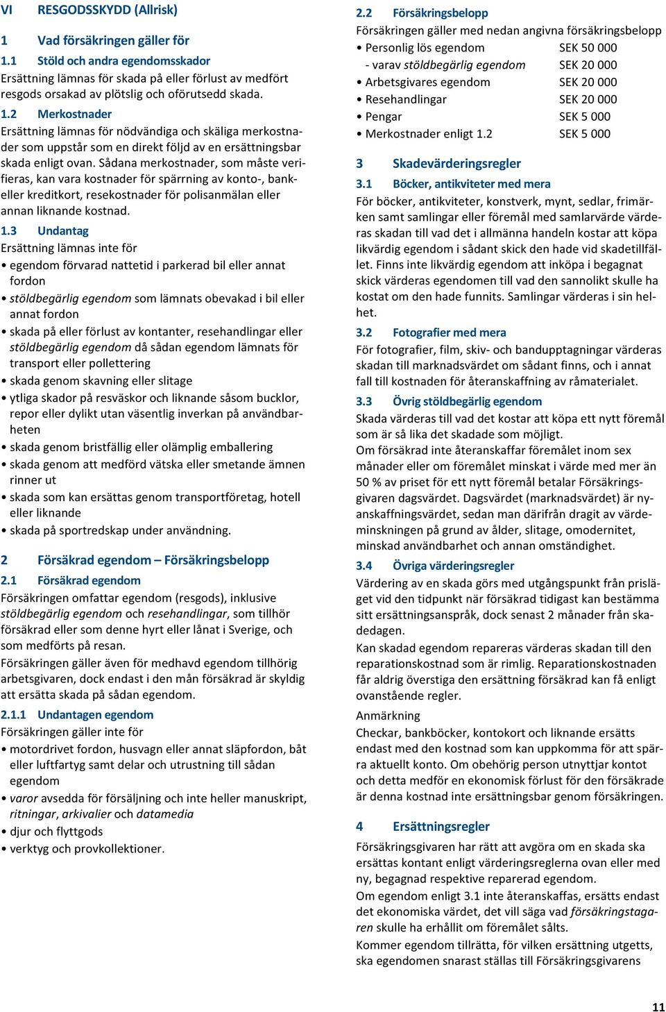 3 Undantag Ersättninglämnasinteför egendomförvaradnattetidiparkeradbilellerannat fordon stöldbegärligegendomsomlämnatsobevakadibileller annatfordon skadapåellerförlustavkontanter,resehandlingareller