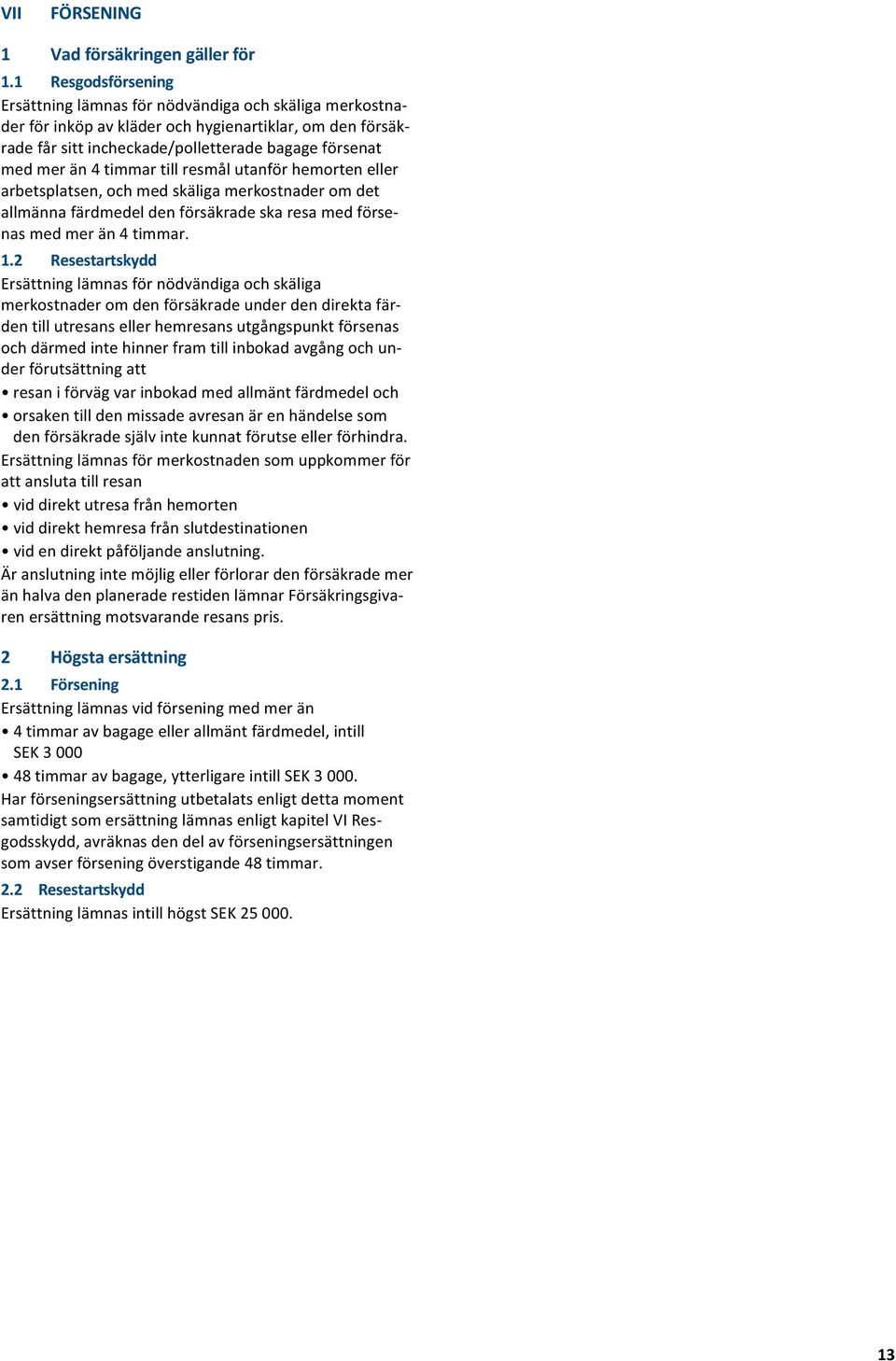 medmerän4timmartillresmålutanförhemorteneller arbetsplatsen,ochmedskäligamerkostnaderomdet allmännafärdmedeldenförsäkradeskaresamedförsenasmedmerän4timmar. 1.