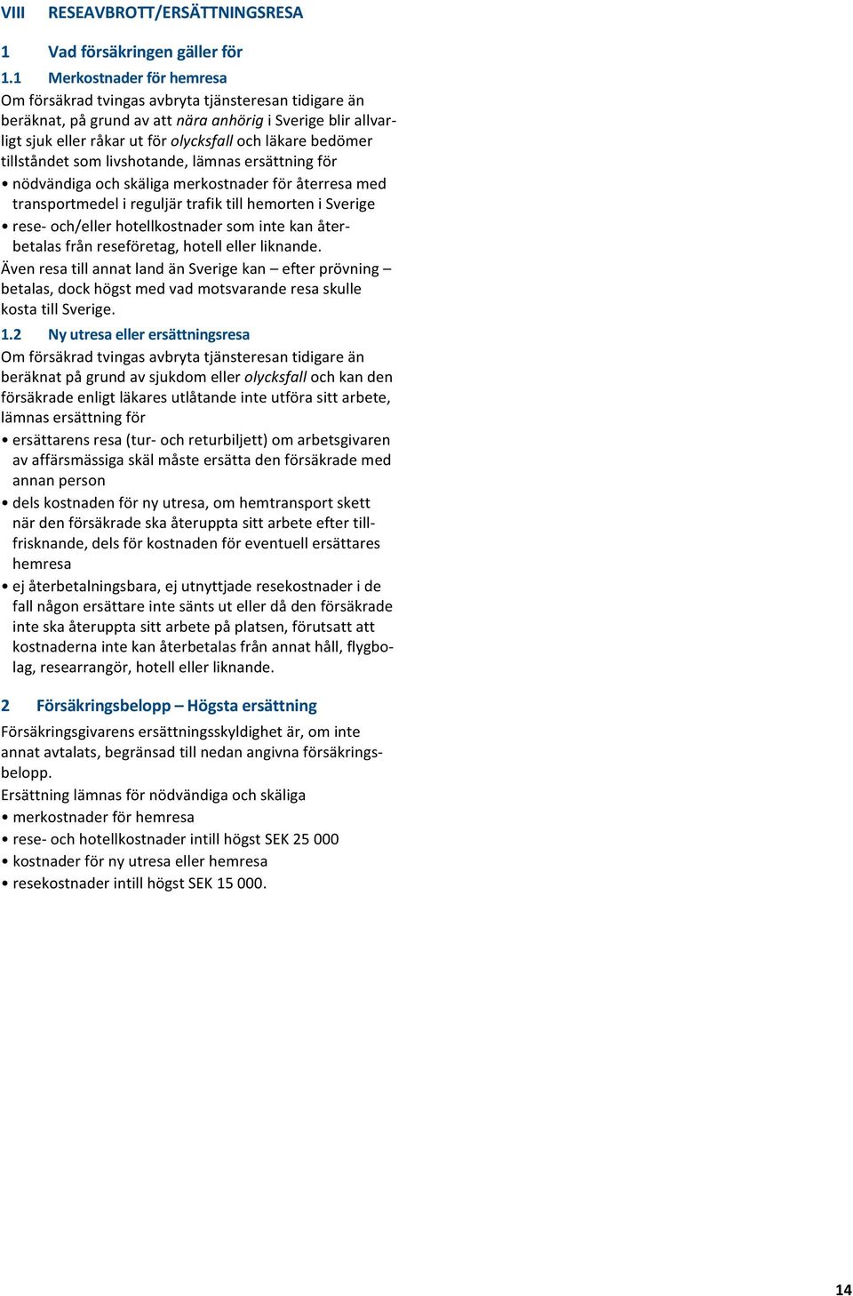 tillståndetsomlivshotande,lämnasersättningför nödvändigaochskäligamerkostnaderföråterresamed transportmedelireguljärtrafiktillhemortenisverige rese