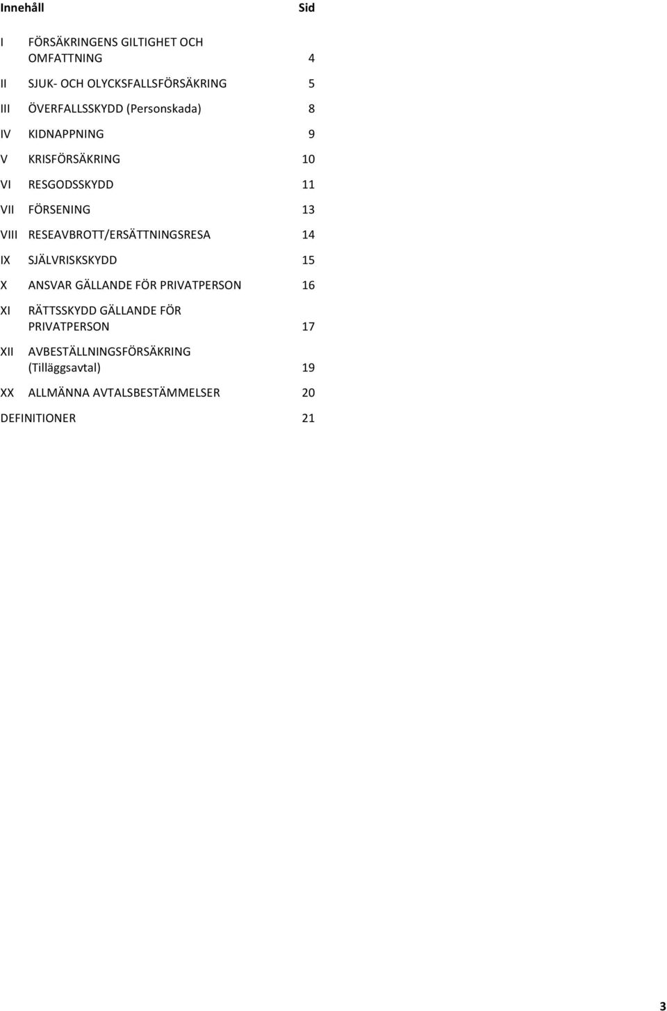 VIII RESEAVBROTT/ERSÄTTNINGSRESA 14 IX SJÄLVRISKSKYDD 15 X ANSVARGÄLLANDEFÖRPRIVATPERSON 16 XI