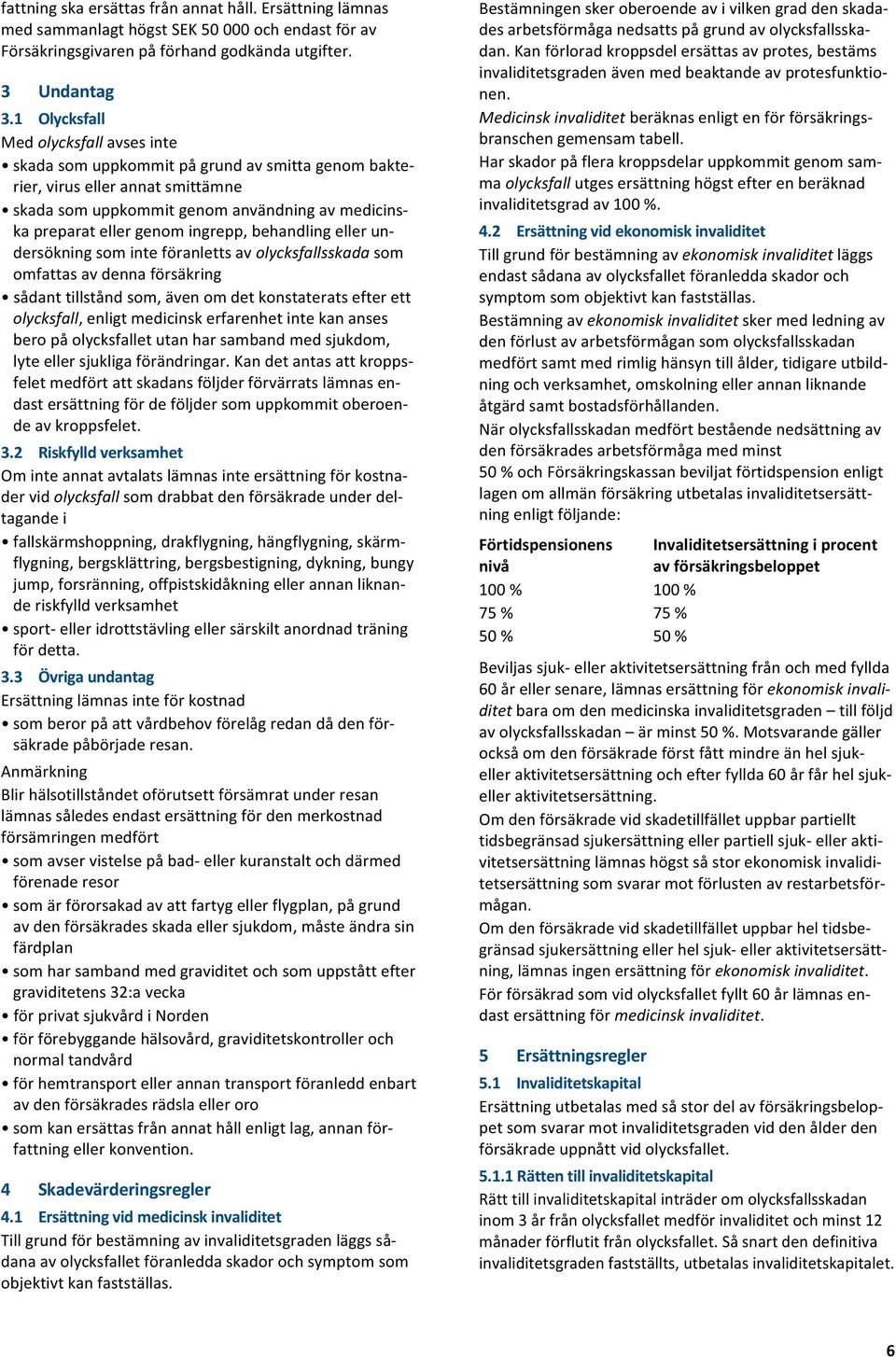 skadasomuppkommitgenomanvändningavmedicinskapreparatellergenomingrepp,behandlingellerundersökningsominteföranlettsavolycksfallsskadasom omfattasavdennaförsäkring