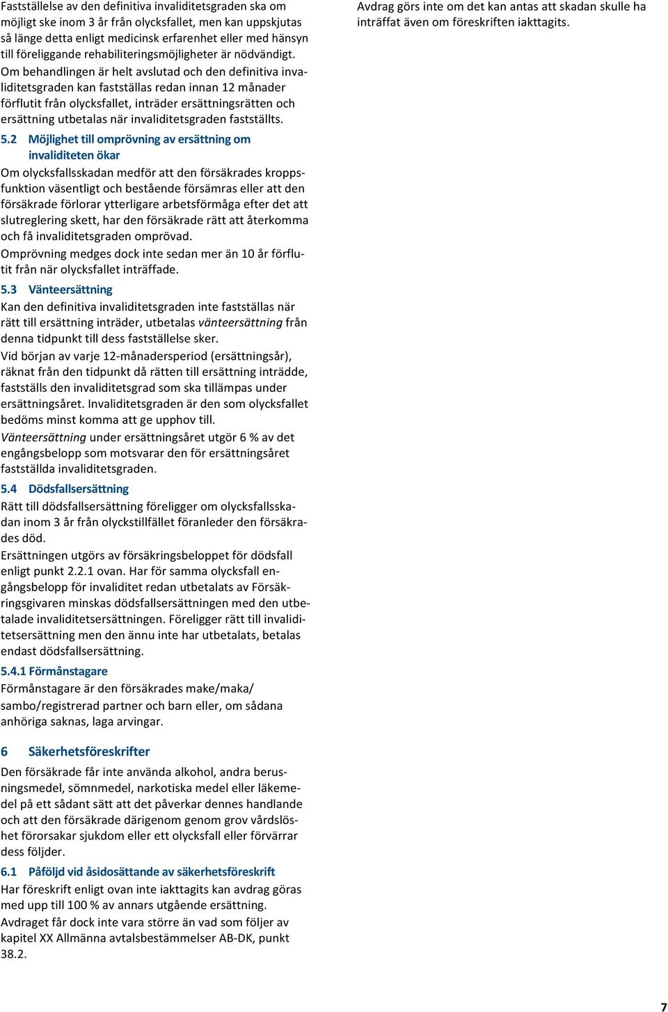 Ombehandlingenärheltavslutadochdendefinitivainvaliditetsgradenkanfastställasredaninnan12månader förflutitfrånolycksfallet,inträderersättningsrättenoch