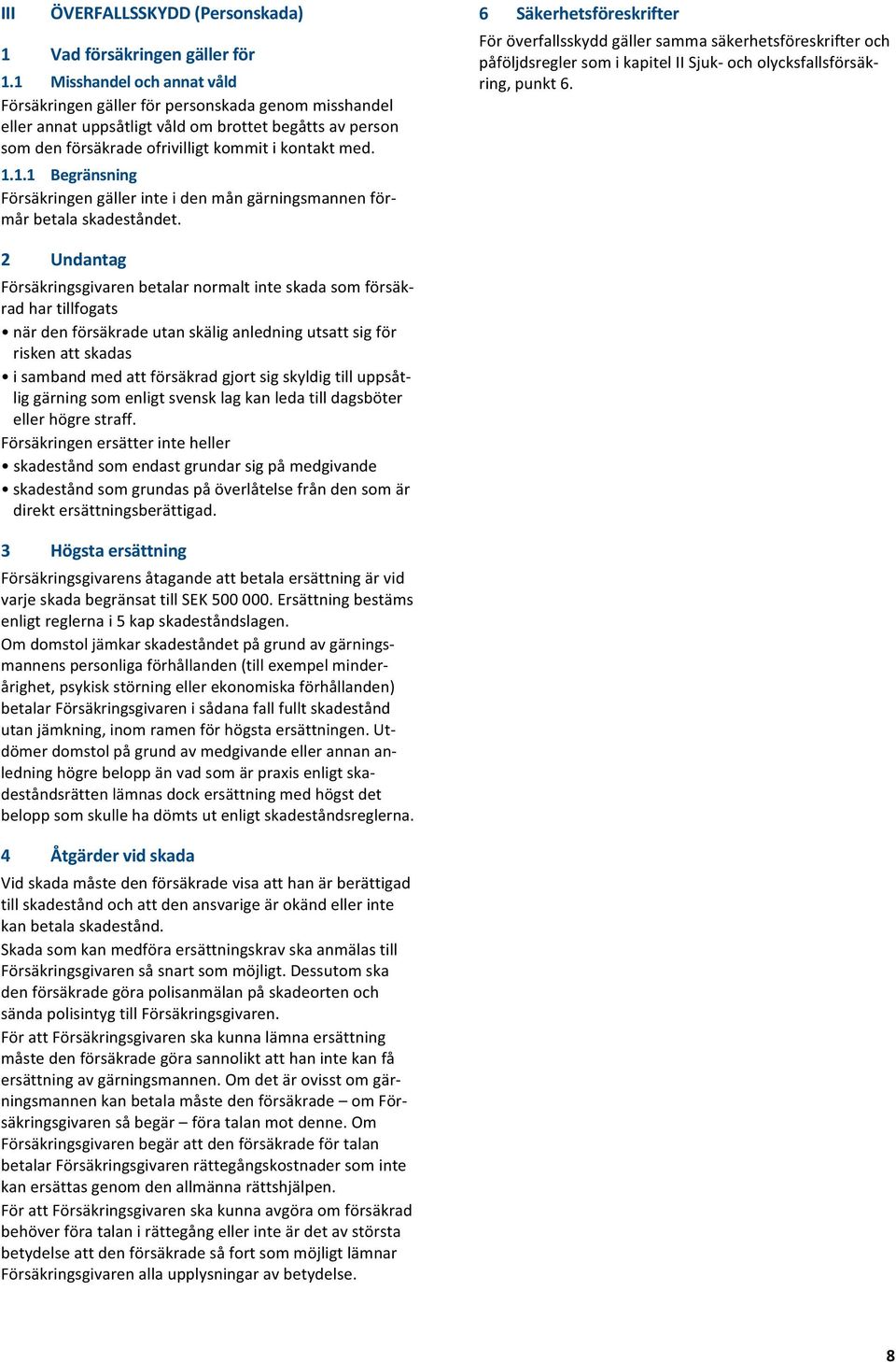 6 Säkerhetsföreskrifter Föröverfallsskyddgällersammasäkerhetsföreskrifteroch påföljdsreglersomikapiteliisjuk ocholycksfallsförsäkring,punkt6. 2 Undantag 1.
